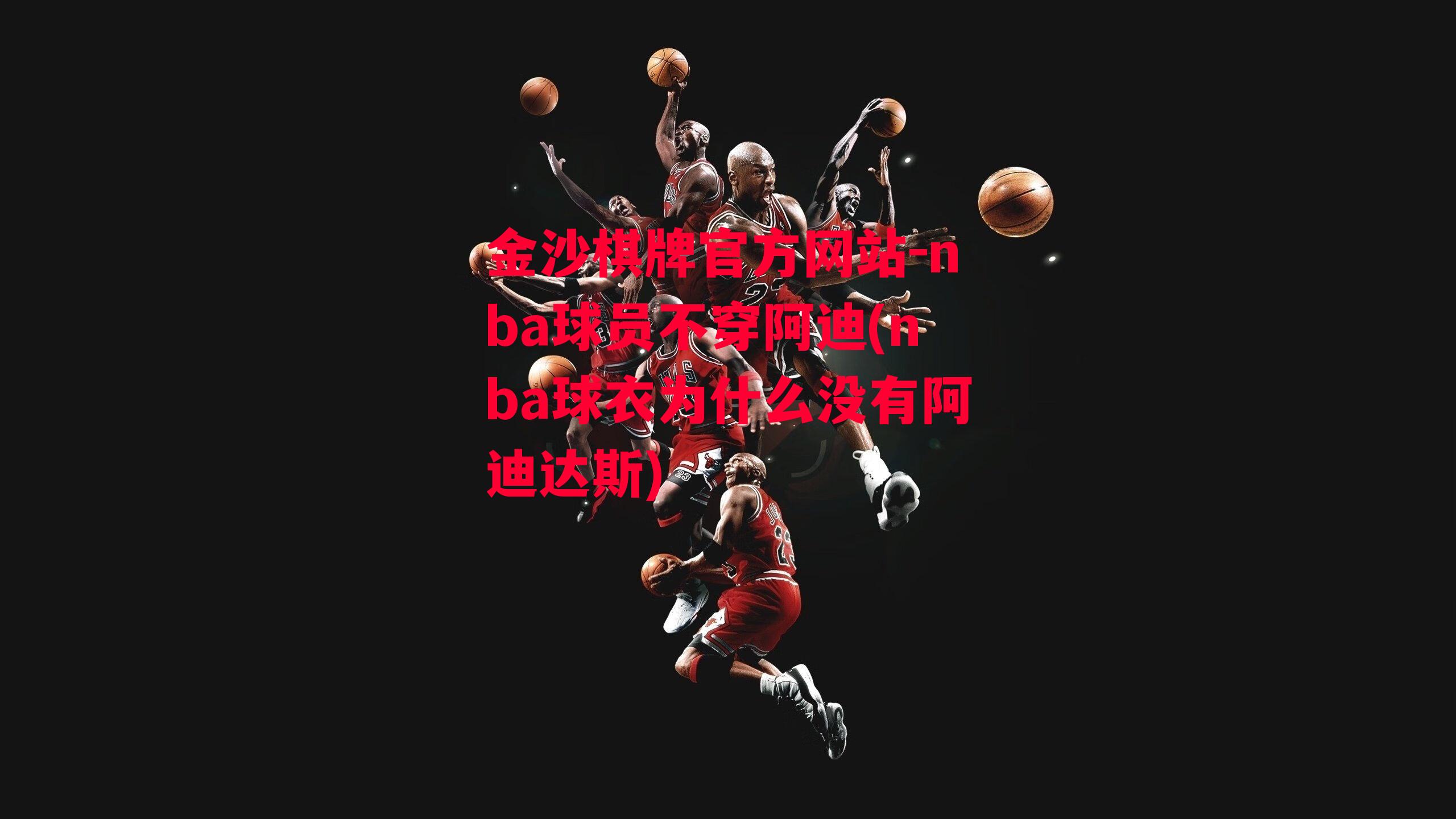 金沙棋牌官方网站-nba球员不穿阿迪(nba球衣为什么没有阿迪达斯)